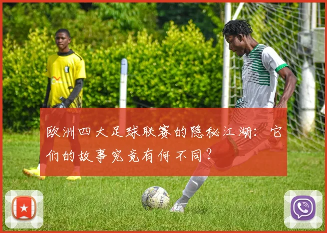 欧洲四大足球联赛的隐秘江湖：它们的故事究竟有何不同？