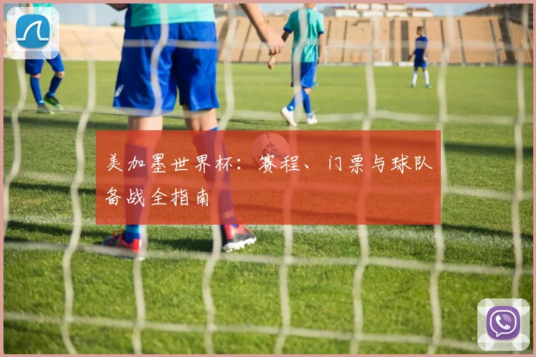 美加墨世界杯：赛程、门票与球队备战全指南