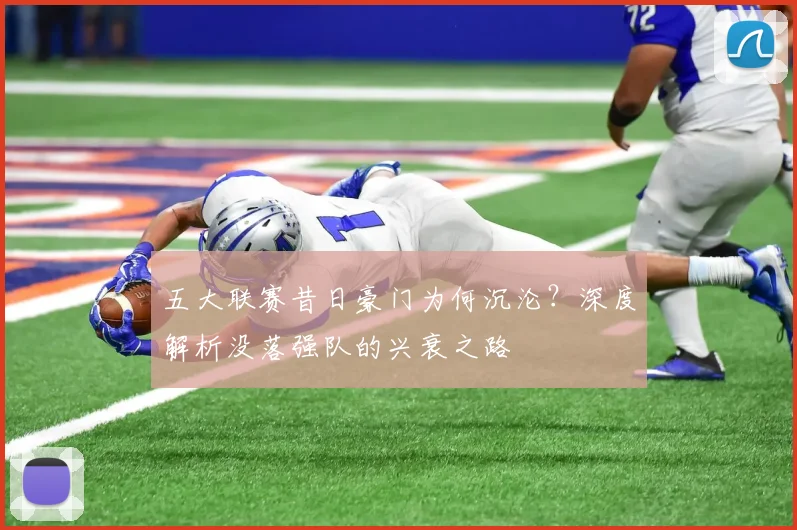 五大联赛昔日豪门为何沉沦？深度解析没落强队的兴衰之路